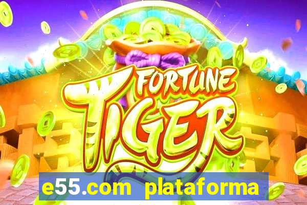 e55.com plataforma de jogos